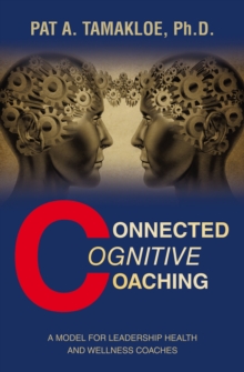 Connected Cognitive Coaching : A Model for Leadership Health and Wellness Coaches