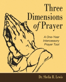 Three Dimensions of Prayer : A One-Year Intercessory Prayer Tool