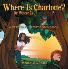 Where Is Charlotte? Or Where Is _______? : A Personal Story-Song Book