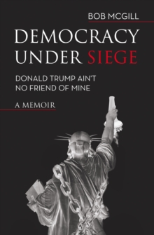 Democracy Under Siege : Donald Trump Ain't No Friend of Mine