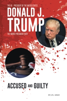 Donald J. Trump : Accused & Guilty