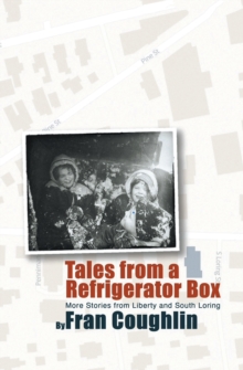 Tales from a Refrigerator Box : More Stories from Liberty and South Loring