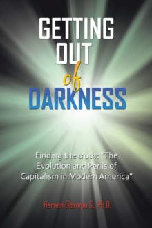 Getting Out of Darkness : Finding the truth: "The Evolution and Perils of Capitalism in Modern America"