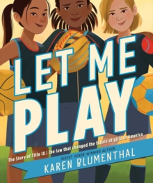 Let Me Play : The Story of Title IX: The Law That Changed the Future of Girls in America