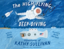 The High-Flying, Deep-Diving Adventures of Kathy Sullivan : Astronaut and Oceanographer