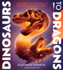 Dinosaurs to Dragons : The Lore and Science of Mythical Creatures