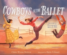 Cowboys at the Ballet : The Story of Choreographer Agnes de Mille