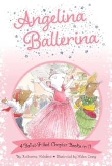 Angelina Ballerina 4 Ballet-Filled Chapter Books in 1! : Best Big Sister Ever!; Angelina Ballerina's Ballet Tour; Angelina Ballerina and the Dancing Princess; Angelina Ballerina and the Fancy Dress Da