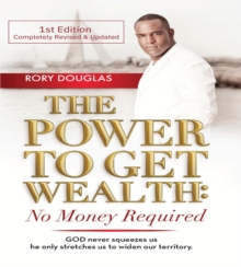 The Power to Get Wealth : No Money Required, First Edition