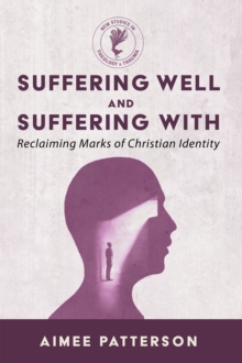 Suffering Well and Suffering with : Reclaiming Marks of Christian Identity