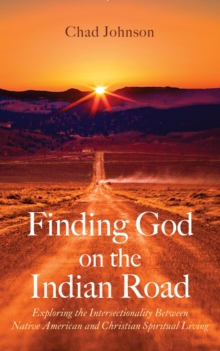 Finding God on the Indian Road : Exploring the Intersectionality Between Native American and Christian Spiritual Living