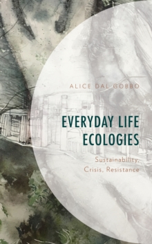 Everyday Life Ecologies : Sustainability, Crisis, Resistance