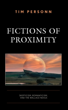 Fictions of Proximity : Skepticism, Romanticism, and the Wallace Nexus