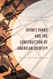 Disney Parks and the Construction of American Identity : Tourism, Performance, Anxiety