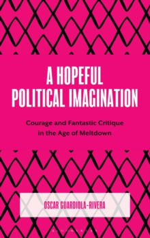 A Hopeful Political Imagination : Courage and Fantastic Critique in the Age of Meltdown