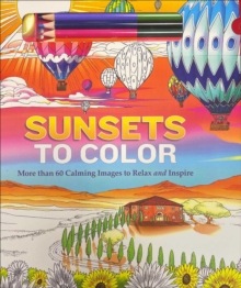 Sunsets to Color : More than 60 Calming Images to Relax and Inspire