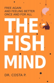 The Fish Mind : Free again and feeling better once and for all