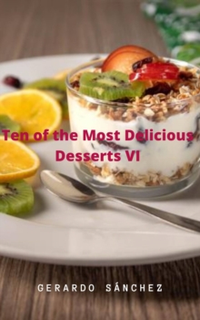 Ten of the Most Delicious Desserts VI : Desserts