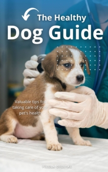 The Healthy Dog Guide : Valuable tips for taking care of your pet's health