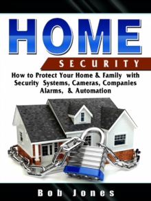 Home Security:How to Protect Your Home&Family W/ Security System,Cameras,Companies,Alarm&Automation : How to Protect Your Home & Family With Security System, Cameras, Companies, Alarm & Automation