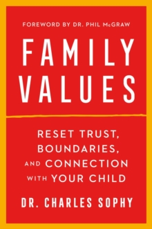 Family Values : Reset Trust, Boundaries, and Connection with Your Child