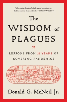 The Wisdom of Plagues : Lessons from 25 Years of Covering Pandemics