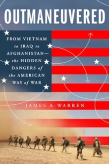 Outmaneuvered : America's Tragic Encounter with Warfare from Vietnam to Afghanistan