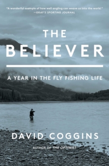 The Believer : A Year in the Fly Fishing Life