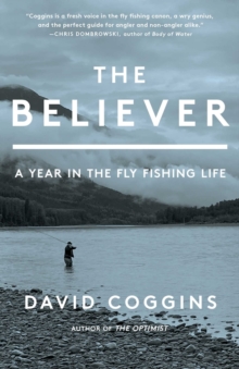 The Believer : A Year in the Fly Fishing Life