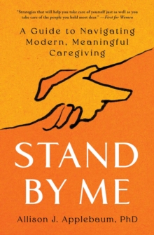 Stand By Me : A Guide to Navigating Modern, Meaningful Caregiving