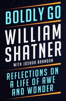 Boldly Go : Reflections on a Life of Awe and Wonder