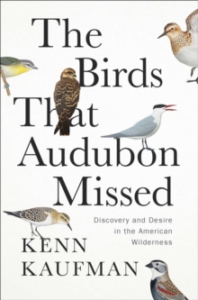 The Birds That Audubon Missed : Discovery and Desire in the American Wilderness