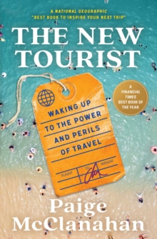 The New Tourist : Waking Up to the Power and Perils of Travel