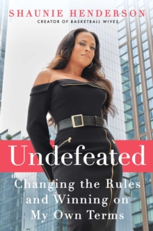 Undefeated : Changing the Rules and Winning on My Own Terms