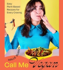 Call Me Vegan : Easy Plant-Based Recipes for Every Craving (A Cookbook)