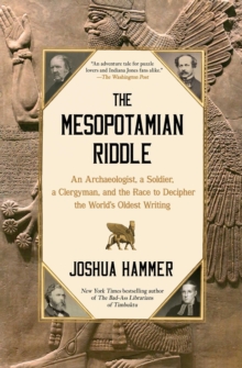 The Mesopotamian Riddle : An Archaeologist, a Soldier, a Clergyman, and the Race to Decipher the World's Oldest Writing