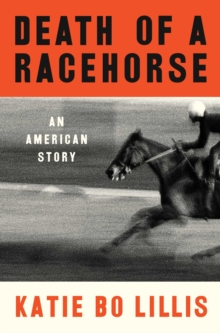 Death of a Racehorse : An American Story