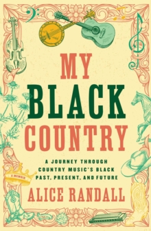 My Black Country : A Journey Through Country Music's Black Past, Present, and Future