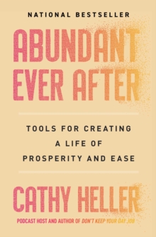 Abundant Ever After : Tools for Creating a Life of Prosperity and Ease