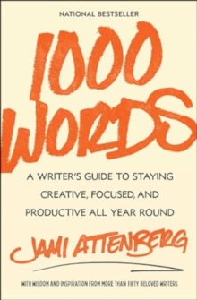 1000 Words : A Writer's Guide To Staying Creative, Focused, And Productive All Year Round