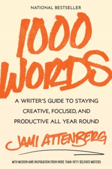 1000 Words : A Writer's Guide to Staying Creative, Focused, and Productive All Year Round