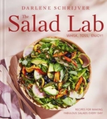 The Salad Lab: Whisk, Toss, Enjoy! : Recipes for Making Fabulous Salads Every Day (A Cookbook)