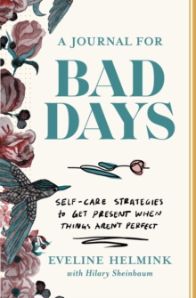 A Journal for Bad Days : Self-Care Strategies to Get Present When Things Aren't Perfect