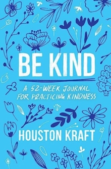 Be Kind : A 52-Week Journal for Practicing Kindness