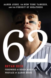 62 : Aaron Judge, the New York Yankees, and the Pursuit of Greatness