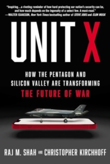 Unit X : How the Pentagon and Silicon Valley Are Transforming the Future of War