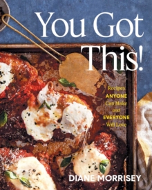 You Got This! : Recipes Anyone Can Make and Everyone Will Love (A Cookbook)