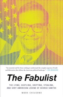 The Fabulist : The Lying, Hustling, Grifting, Stealing, and Very American Legend of George Santos