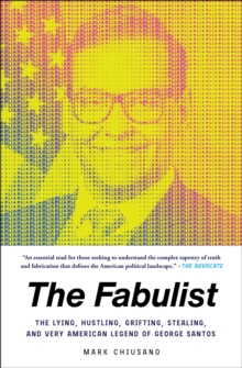 The Fabulist : The Lying, Hustling, Grifting, Stealing, and Very American Legend of George Santos