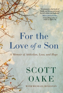 For The Love Of A Son : A Memoir Of Addiction, Loss, And Hope